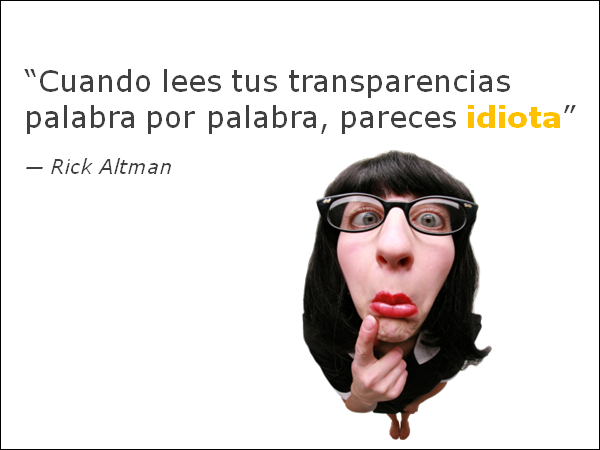 Cuando lees tus transparencias palabra por palabra, pareces idiota