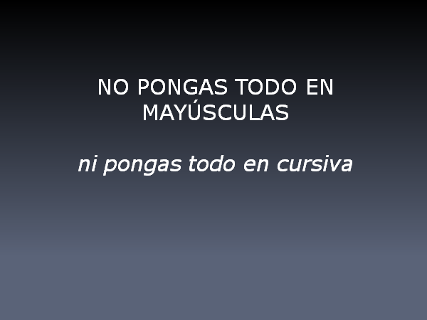 Evita poner todo en mayúsculas, todo en cursiva o todo en negrita 