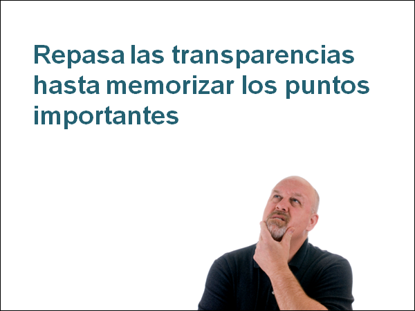 Repasa las transparencias hasta memorizar los puntos importantes