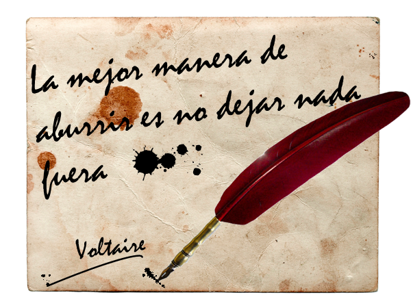 "La mejor manera de aburrir es no dejar nada fuera" - Voltaire