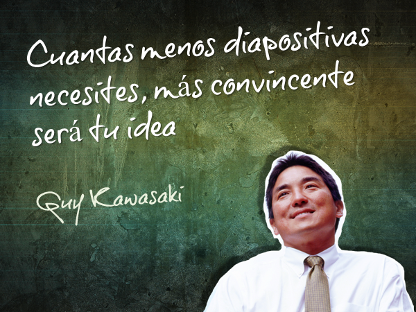 “Cuantas menos diapositivas necesites, más convincente será tu idea” - Guy Kawasaki:]