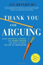 Thank You for Arguing: What Aristotle, Lincoln, and Homer Simpson Can Teach Us about the Art of Persuasion por Jay Heinrichs