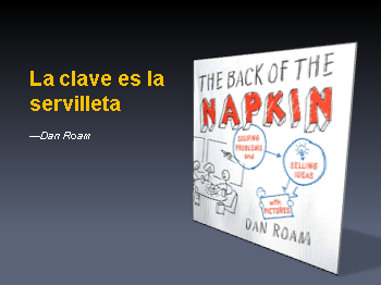 La clave es la servilleta (the back of the napkin) por Dan Roam