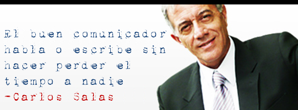 "El buen comunicador habla o escribe sin hacer perder el tiempo a nadie" - Carlos Salas