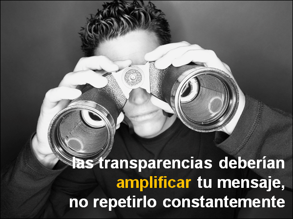 las transparencias deberían amplificar tu mensaje,  no repetirlo constantemente