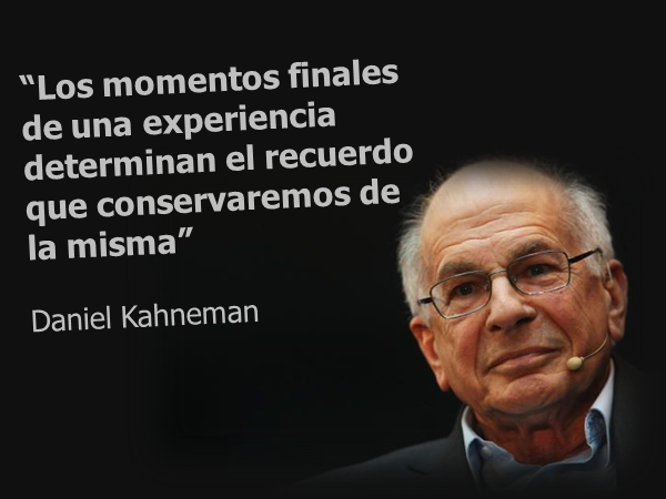 “Los momentos finales de una experiencia determinan el recuerdo que conservaremos de la misma” - Daniel Kahneman