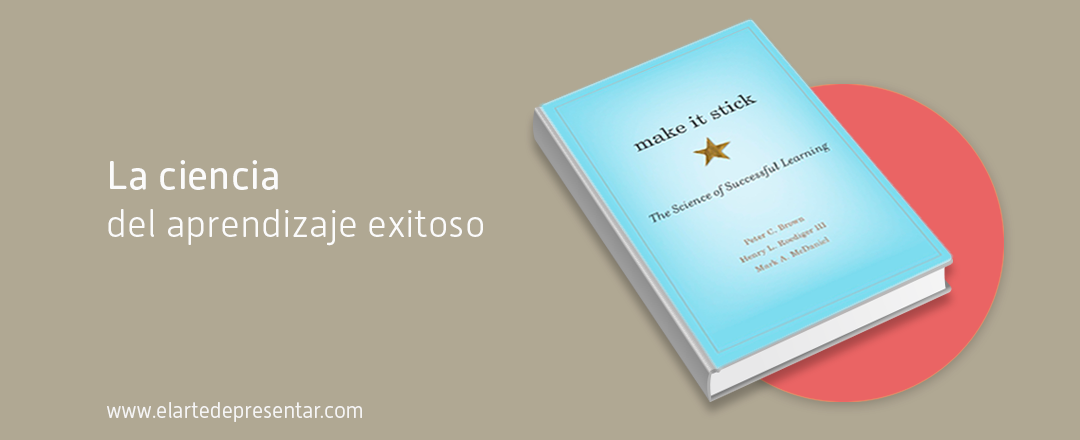 La ciencia del aprendizaje exitoso para que tus ideas perduren en la memoria de tu audiencia